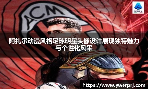 阿扎尔动漫风格足球明星头像设计展现独特魅力与个性化风采
