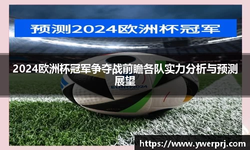 2024欧洲杯冠军争夺战前瞻各队实力分析与预测展望
